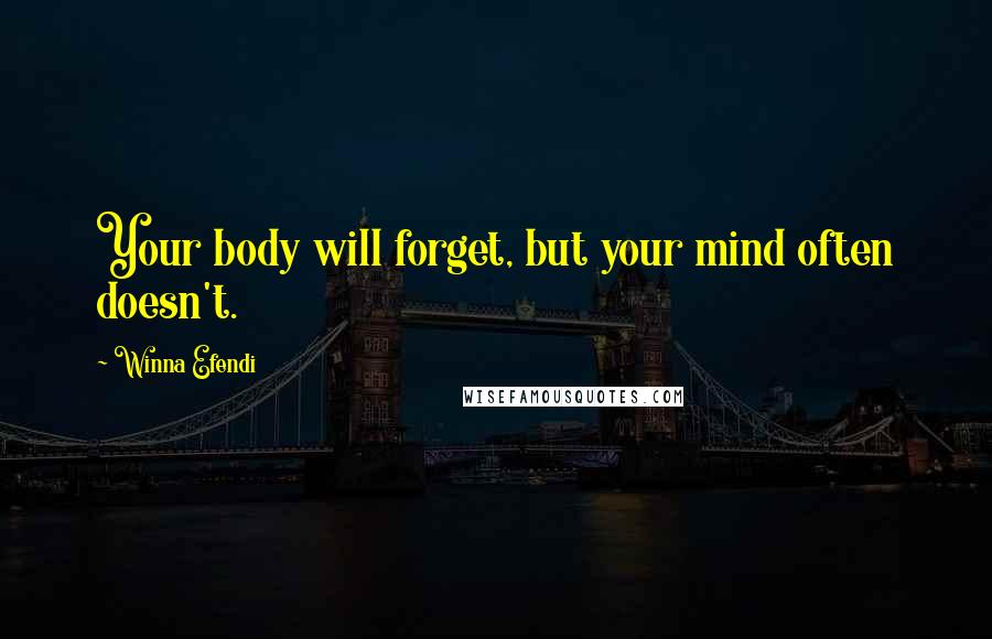 Winna Efendi Quotes: Your body will forget, but your mind often doesn't.