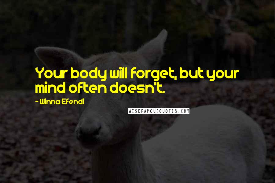 Winna Efendi Quotes: Your body will forget, but your mind often doesn't.