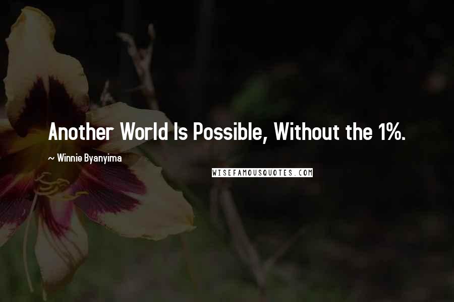 Winnie Byanyima Quotes: Another World Is Possible, Without the 1%.