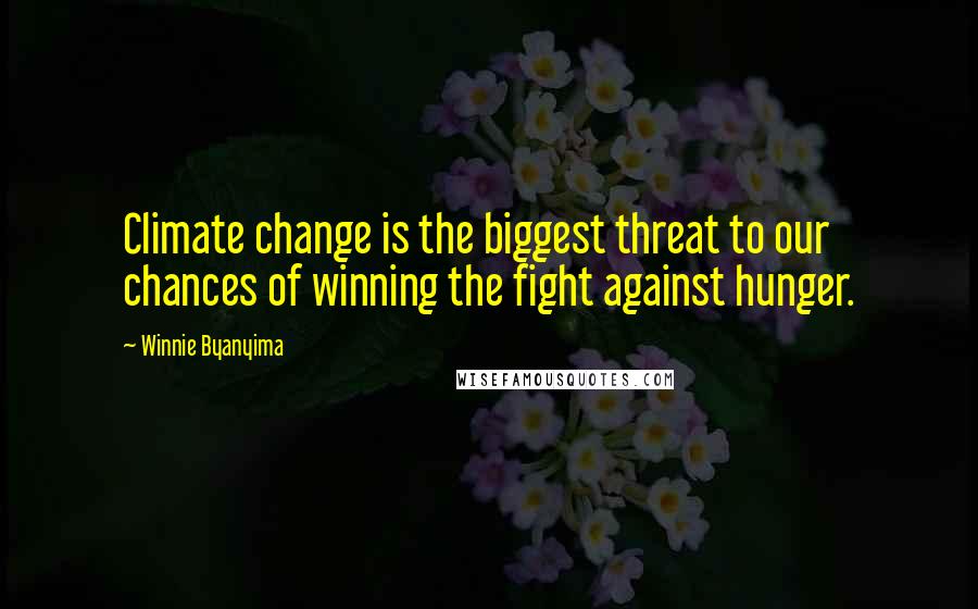 Winnie Byanyima Quotes: Climate change is the biggest threat to our chances of winning the fight against hunger.