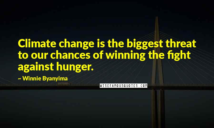 Winnie Byanyima Quotes: Climate change is the biggest threat to our chances of winning the fight against hunger.