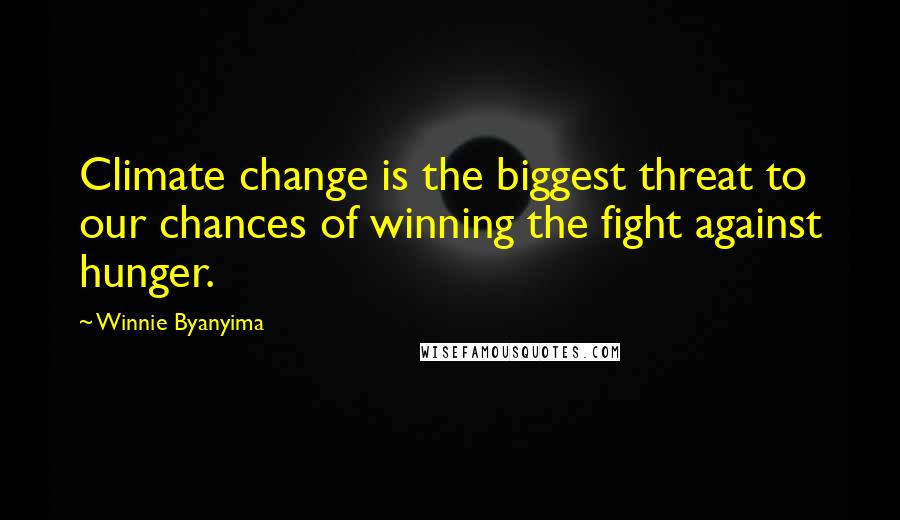 Winnie Byanyima Quotes: Climate change is the biggest threat to our chances of winning the fight against hunger.