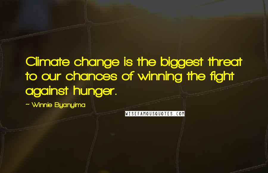 Winnie Byanyima Quotes: Climate change is the biggest threat to our chances of winning the fight against hunger.