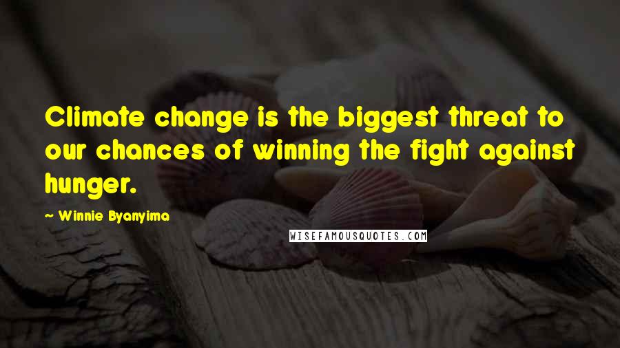 Winnie Byanyima Quotes: Climate change is the biggest threat to our chances of winning the fight against hunger.