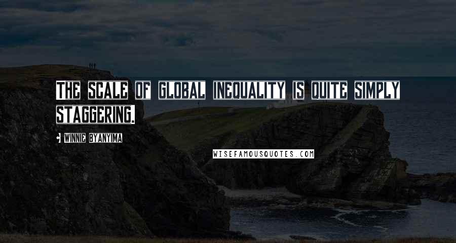 Winnie Byanyima Quotes: The scale of global inequality is quite simply staggering.