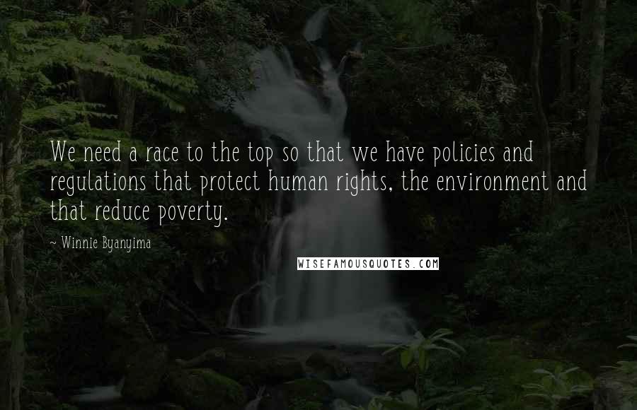 Winnie Byanyima Quotes: We need a race to the top so that we have policies and regulations that protect human rights, the environment and that reduce poverty.