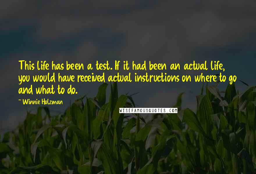 Winnie Holzman Quotes: This life has been a test. If it had been an actual life, you would have received actual instructions on where to go and what to do.