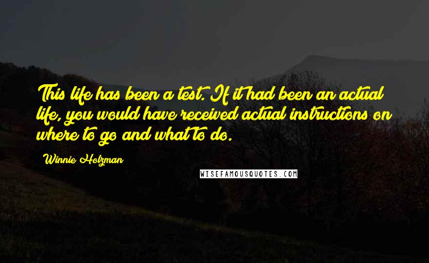 Winnie Holzman Quotes: This life has been a test. If it had been an actual life, you would have received actual instructions on where to go and what to do.