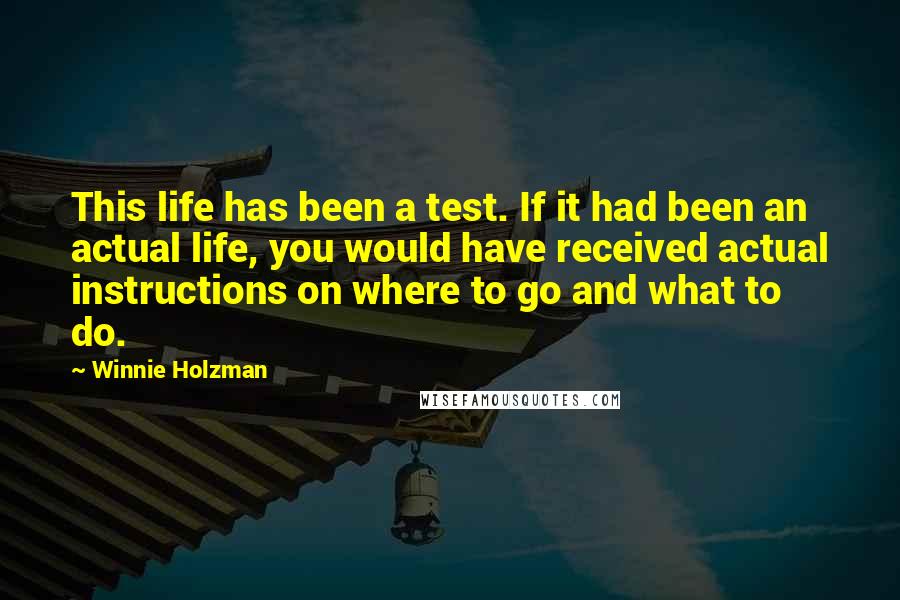 Winnie Holzman Quotes: This life has been a test. If it had been an actual life, you would have received actual instructions on where to go and what to do.