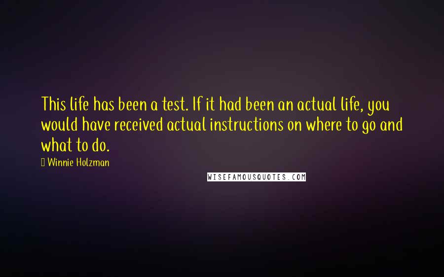 Winnie Holzman Quotes: This life has been a test. If it had been an actual life, you would have received actual instructions on where to go and what to do.