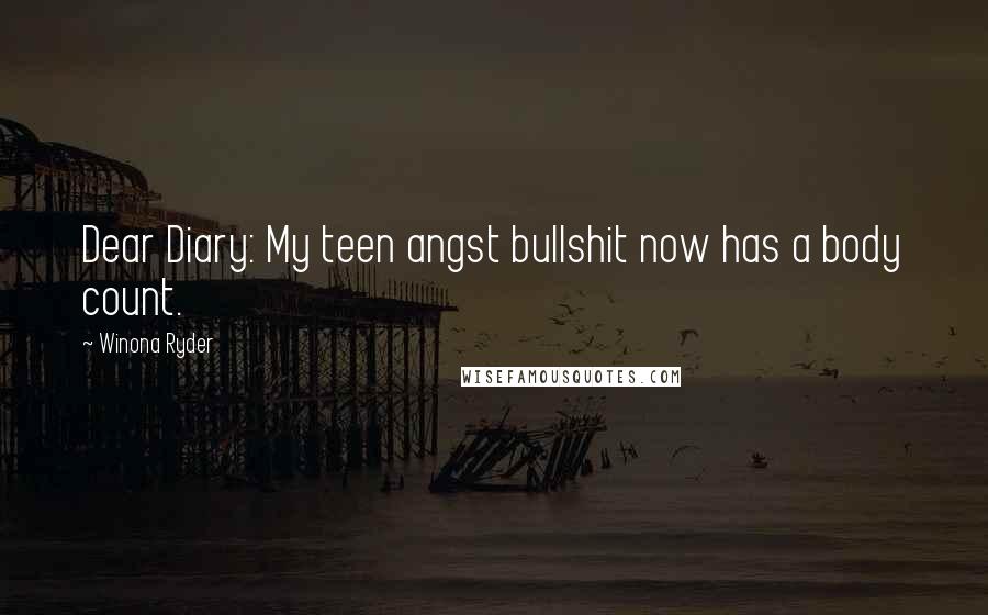 Winona Ryder Quotes: Dear Diary: My teen angst bullshit now has a body count.