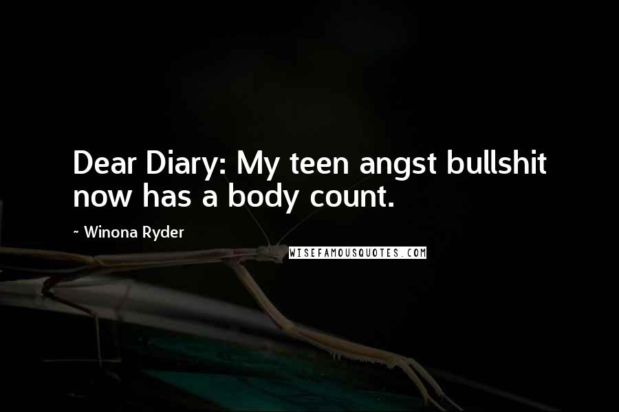 Winona Ryder Quotes: Dear Diary: My teen angst bullshit now has a body count.
