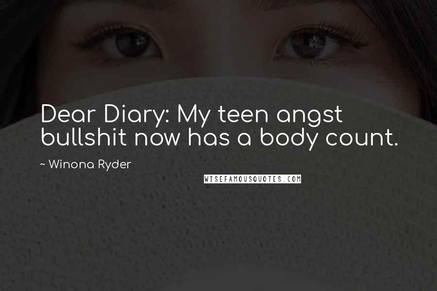 Winona Ryder Quotes: Dear Diary: My teen angst bullshit now has a body count.