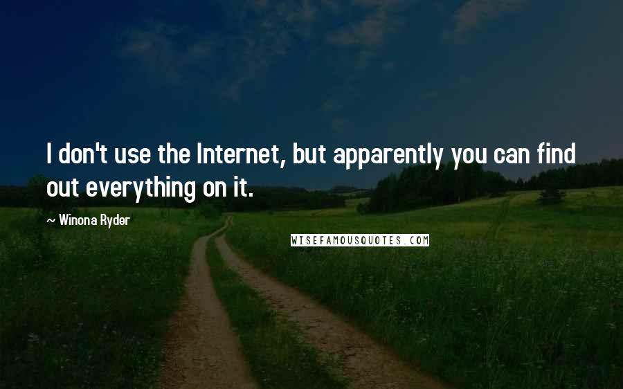 Winona Ryder Quotes: I don't use the Internet, but apparently you can find out everything on it.