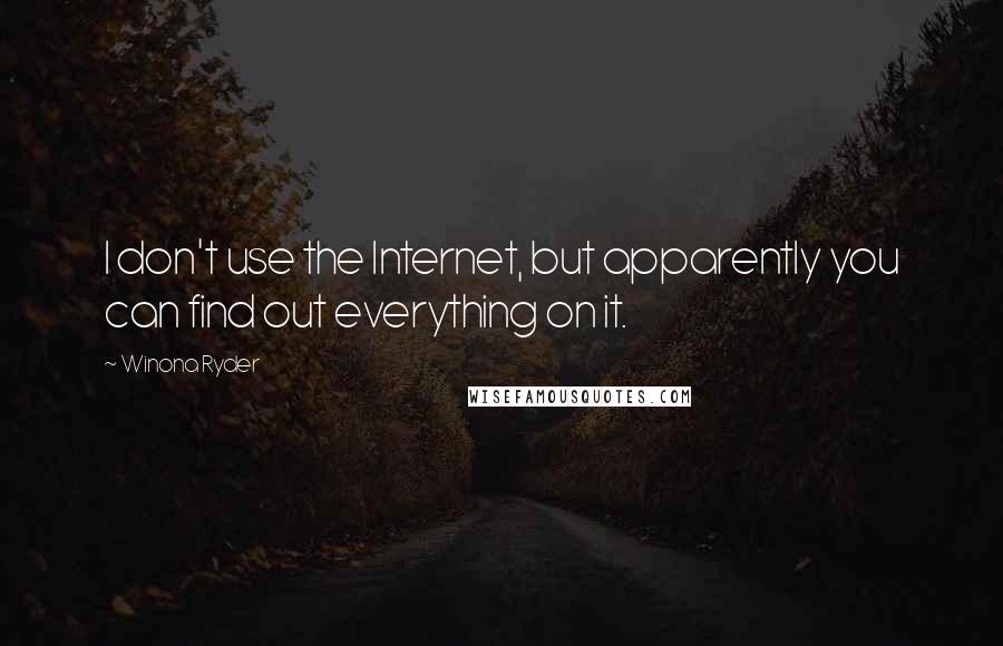 Winona Ryder Quotes: I don't use the Internet, but apparently you can find out everything on it.