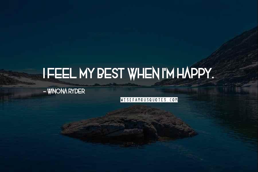 Winona Ryder Quotes: I feel my best when I'm happy.