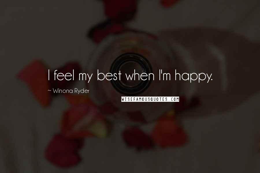 Winona Ryder Quotes: I feel my best when I'm happy.
