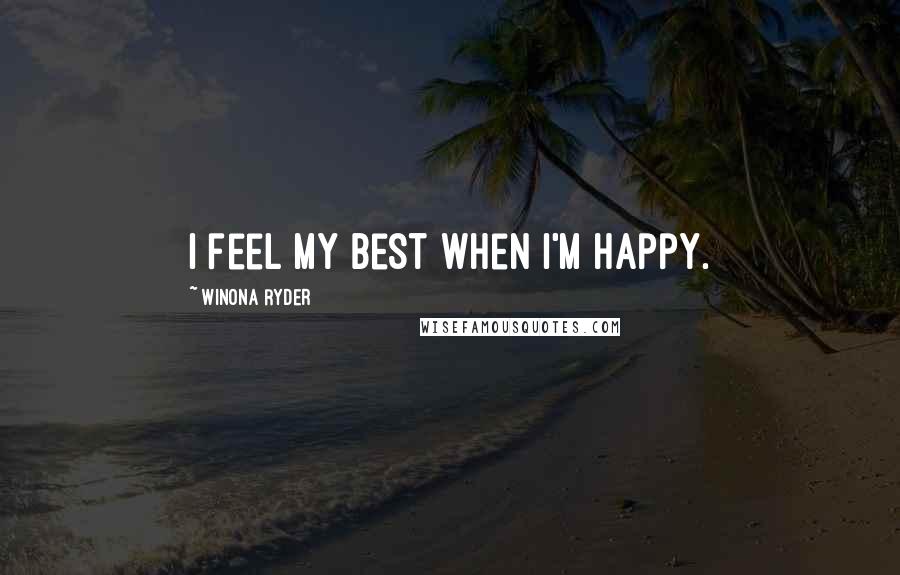 Winona Ryder Quotes: I feel my best when I'm happy.
