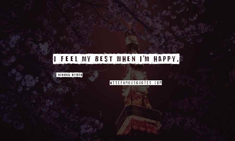 Winona Ryder Quotes: I feel my best when I'm happy.