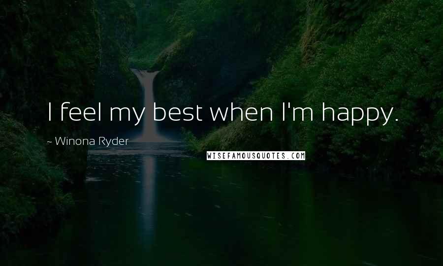 Winona Ryder Quotes: I feel my best when I'm happy.