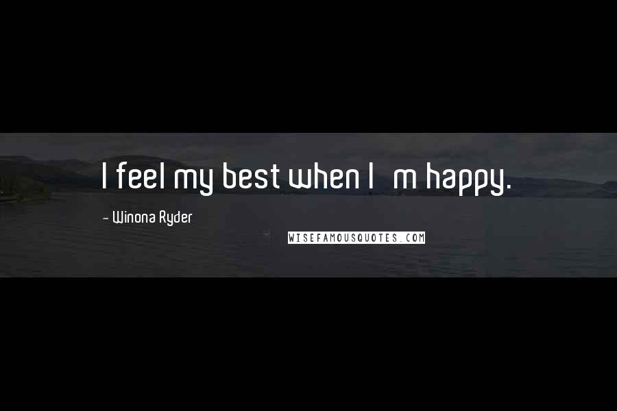 Winona Ryder Quotes: I feel my best when I'm happy.