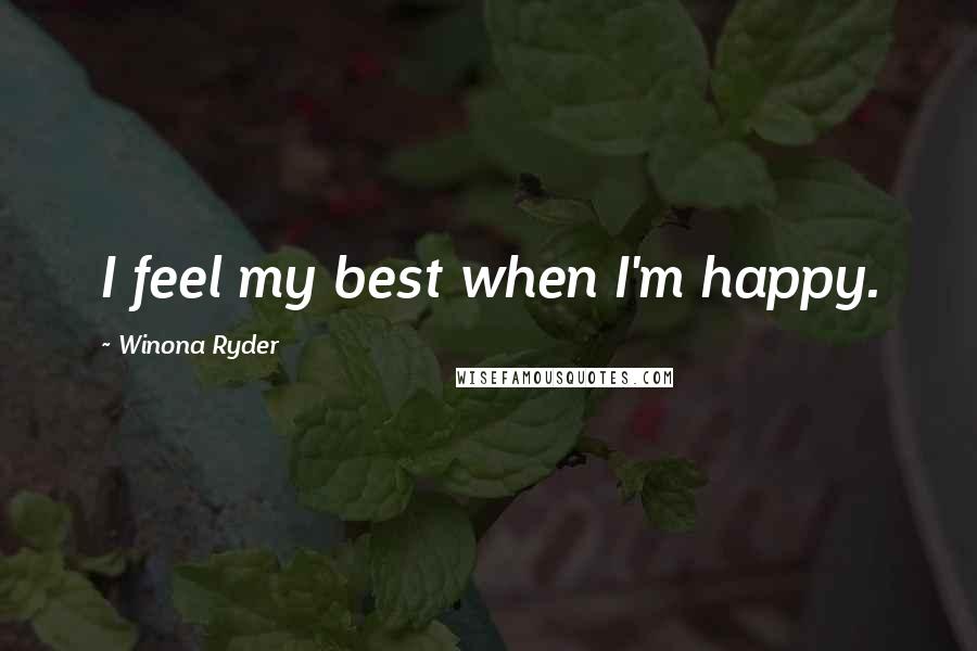 Winona Ryder Quotes: I feel my best when I'm happy.