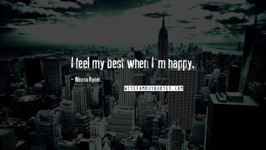 Winona Ryder Quotes: I feel my best when I'm happy.