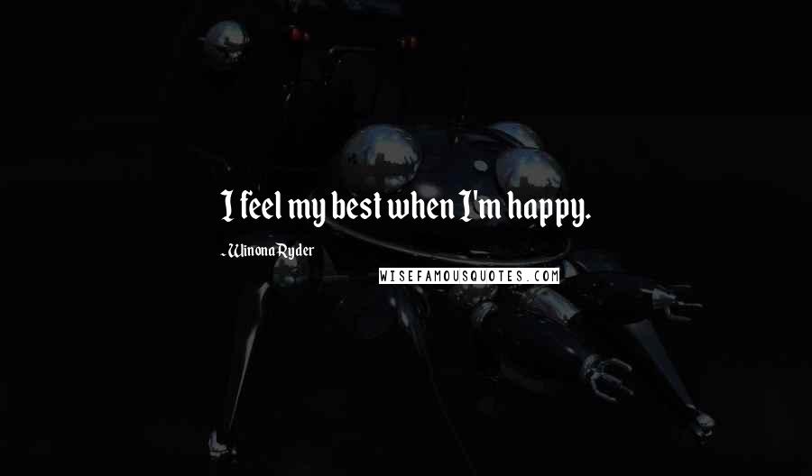 Winona Ryder Quotes: I feel my best when I'm happy.