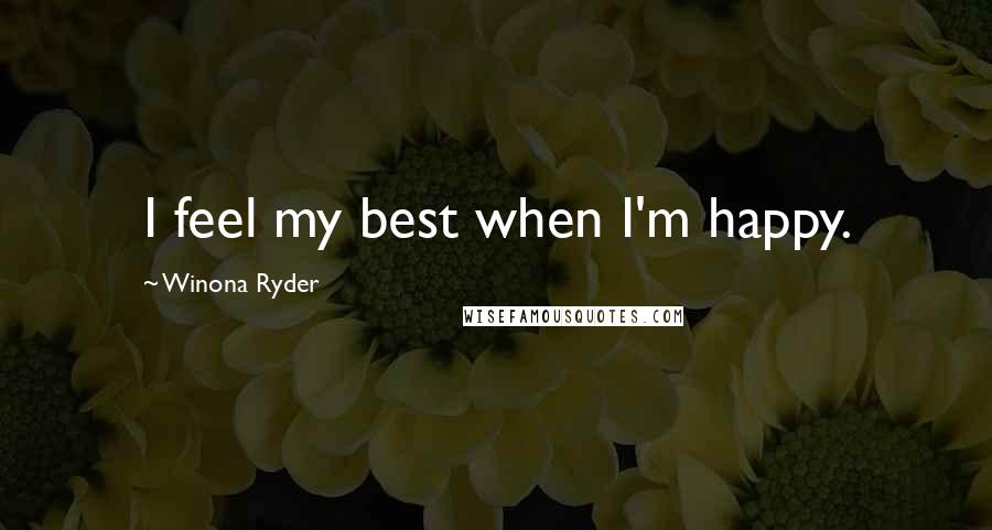 Winona Ryder Quotes: I feel my best when I'm happy.