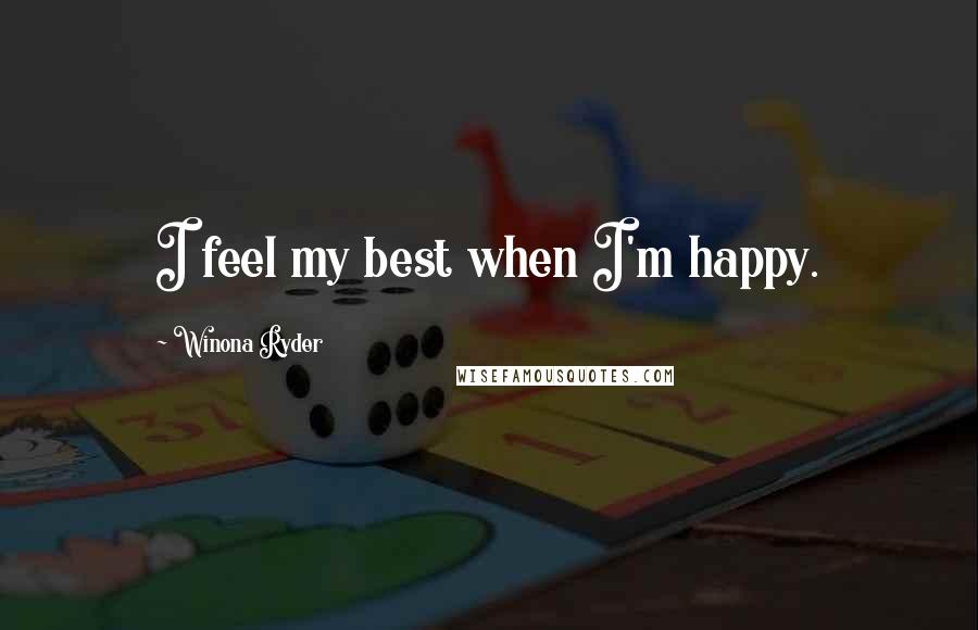 Winona Ryder Quotes: I feel my best when I'm happy.