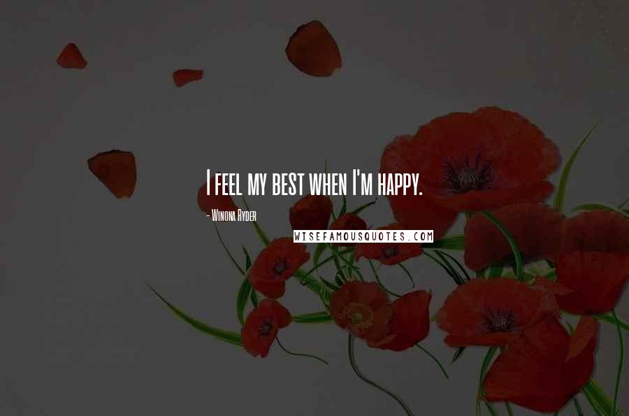 Winona Ryder Quotes: I feel my best when I'm happy.