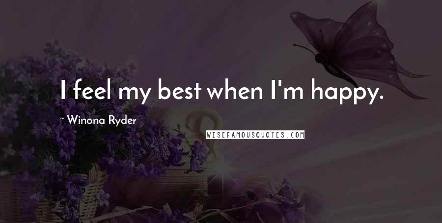 Winona Ryder Quotes: I feel my best when I'm happy.