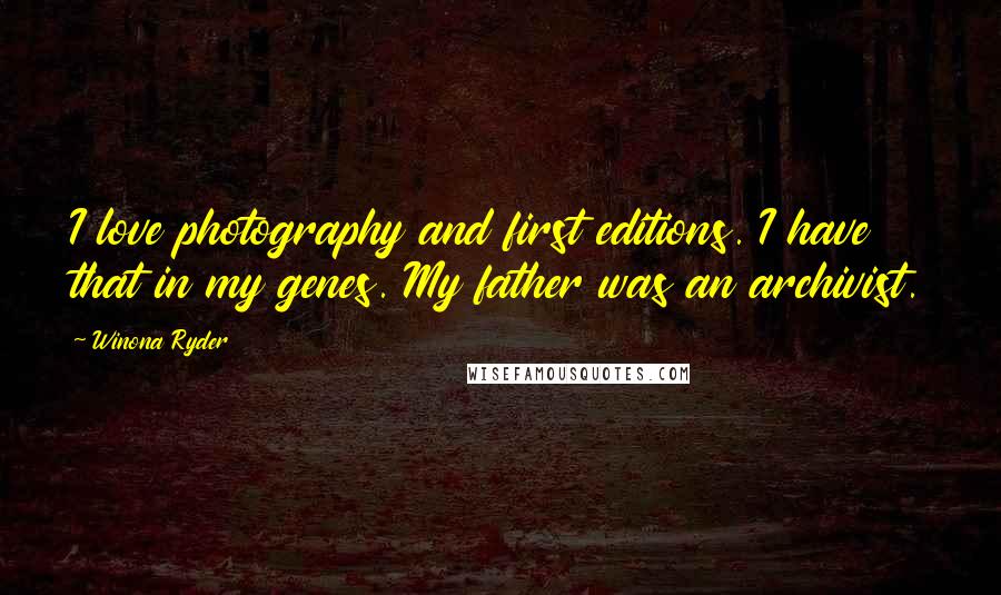 Winona Ryder Quotes: I love photography and first editions. I have that in my genes. My father was an archivist.