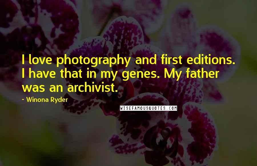 Winona Ryder Quotes: I love photography and first editions. I have that in my genes. My father was an archivist.