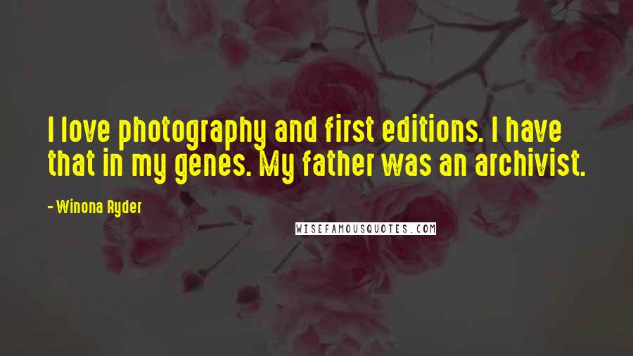 Winona Ryder Quotes: I love photography and first editions. I have that in my genes. My father was an archivist.