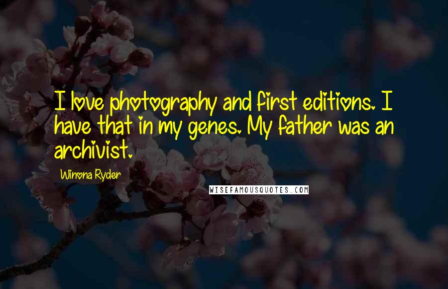 Winona Ryder Quotes: I love photography and first editions. I have that in my genes. My father was an archivist.