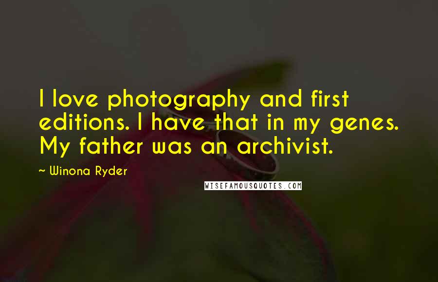 Winona Ryder Quotes: I love photography and first editions. I have that in my genes. My father was an archivist.