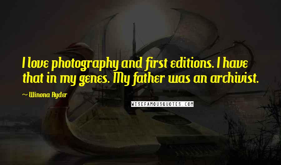 Winona Ryder Quotes: I love photography and first editions. I have that in my genes. My father was an archivist.