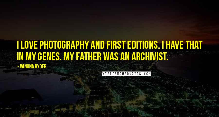 Winona Ryder Quotes: I love photography and first editions. I have that in my genes. My father was an archivist.