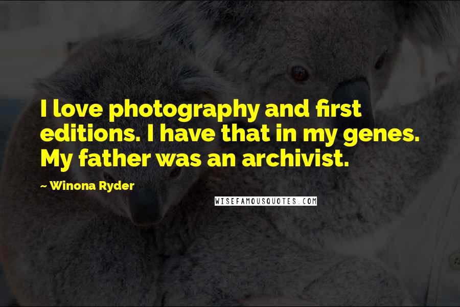 Winona Ryder Quotes: I love photography and first editions. I have that in my genes. My father was an archivist.