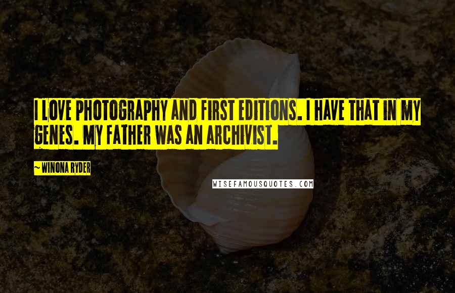 Winona Ryder Quotes: I love photography and first editions. I have that in my genes. My father was an archivist.