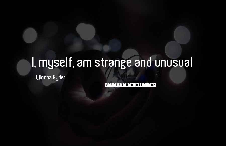 Winona Ryder Quotes: I, myself, am strange and unusual