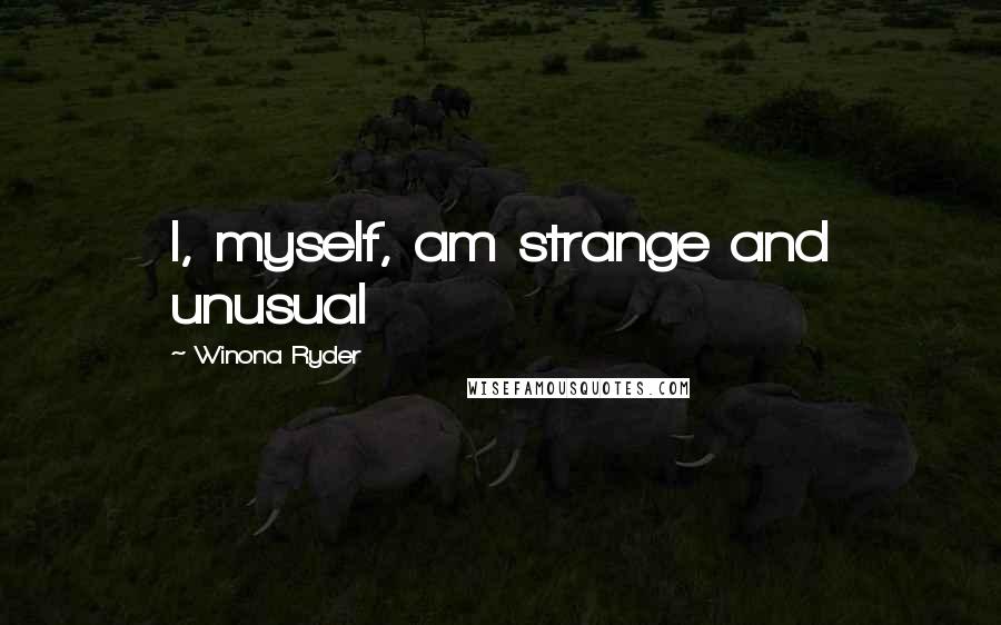 Winona Ryder Quotes: I, myself, am strange and unusual