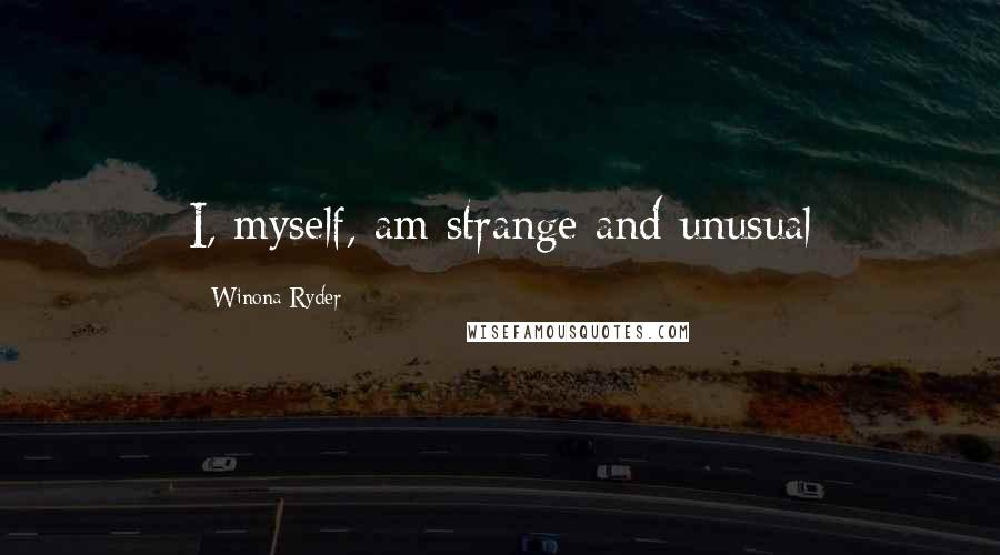 Winona Ryder Quotes: I, myself, am strange and unusual