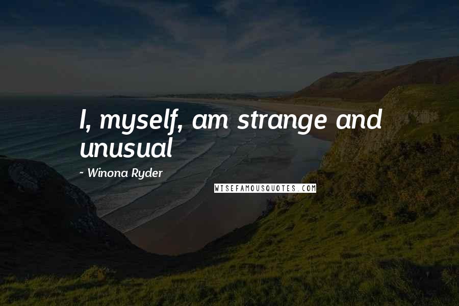 Winona Ryder Quotes: I, myself, am strange and unusual