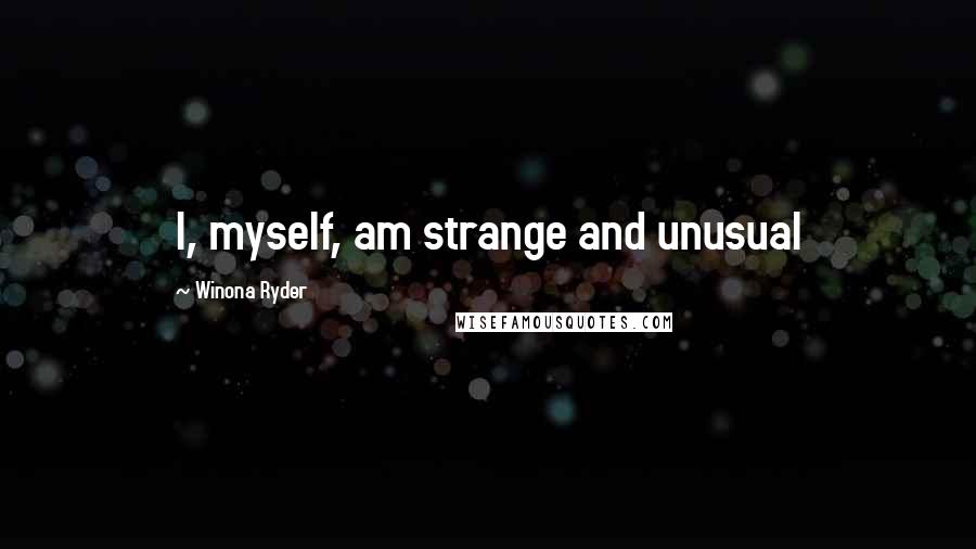 Winona Ryder Quotes: I, myself, am strange and unusual