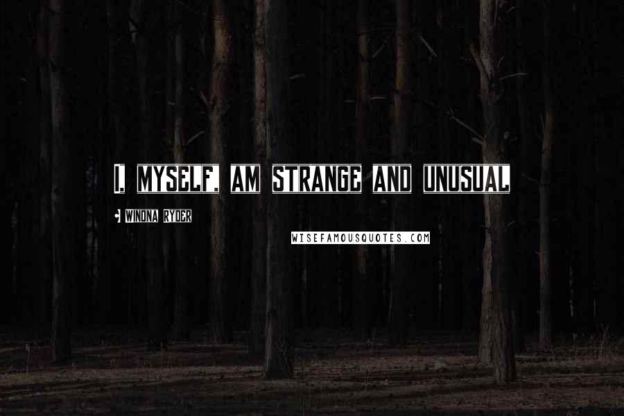 Winona Ryder Quotes: I, myself, am strange and unusual