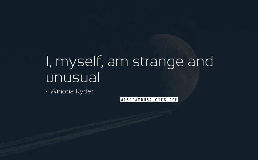 Winona Ryder Quotes: I, myself, am strange and unusual