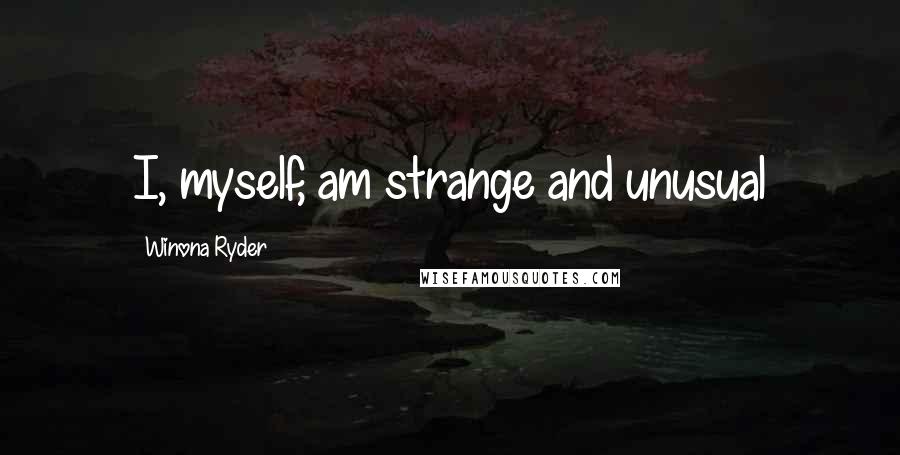 Winona Ryder Quotes: I, myself, am strange and unusual