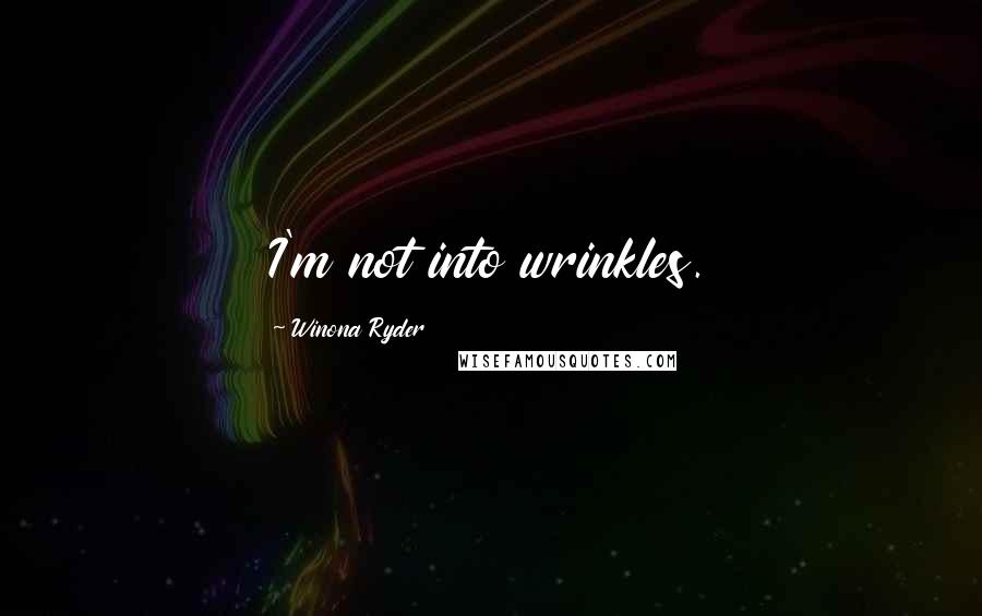 Winona Ryder Quotes: I'm not into wrinkles.